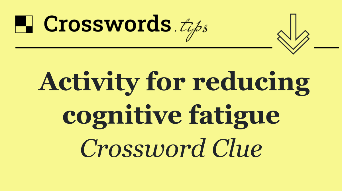 Activity for reducing cognitive fatigue