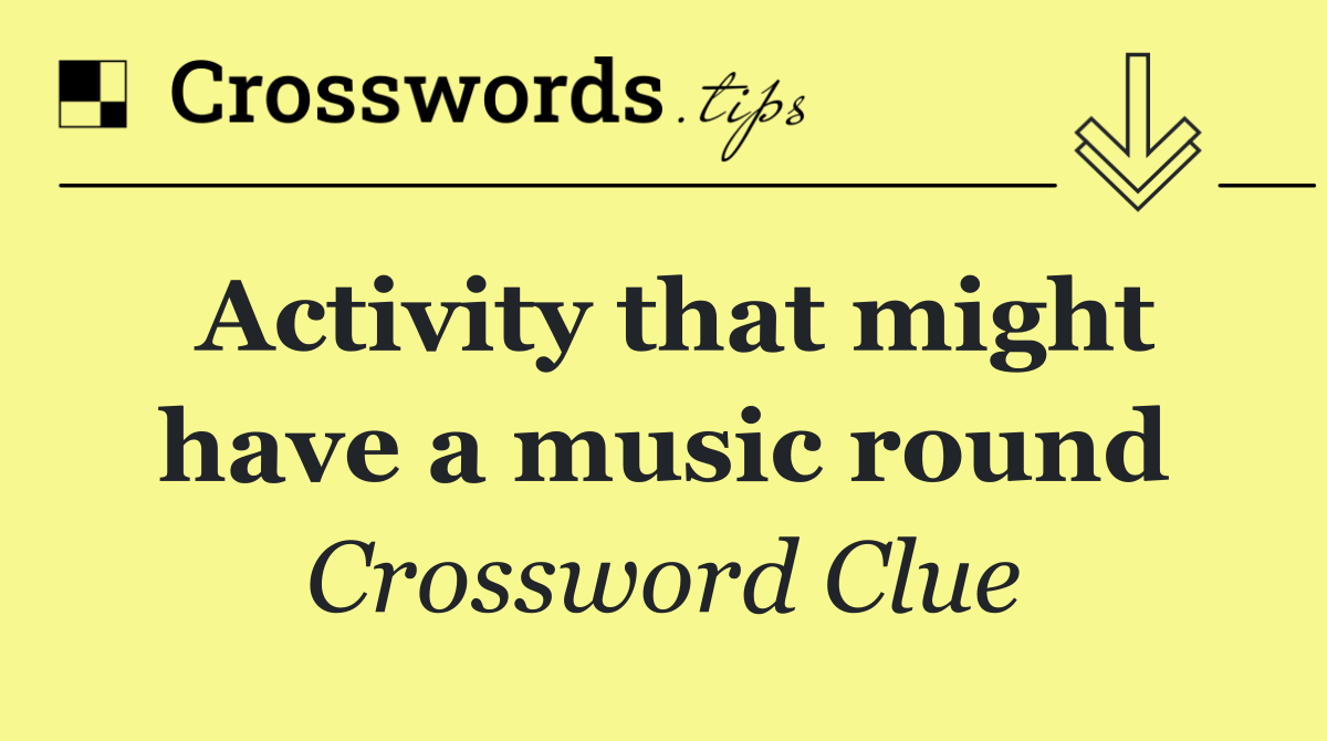 Activity that might have a music round