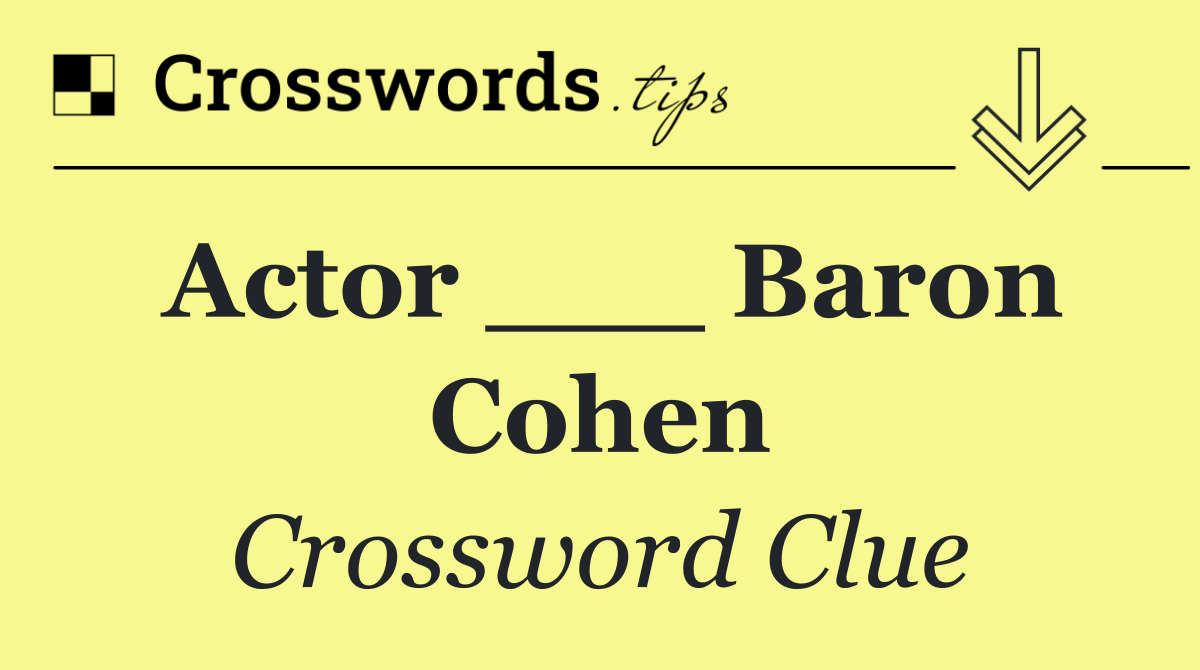Actor ___ Baron Cohen