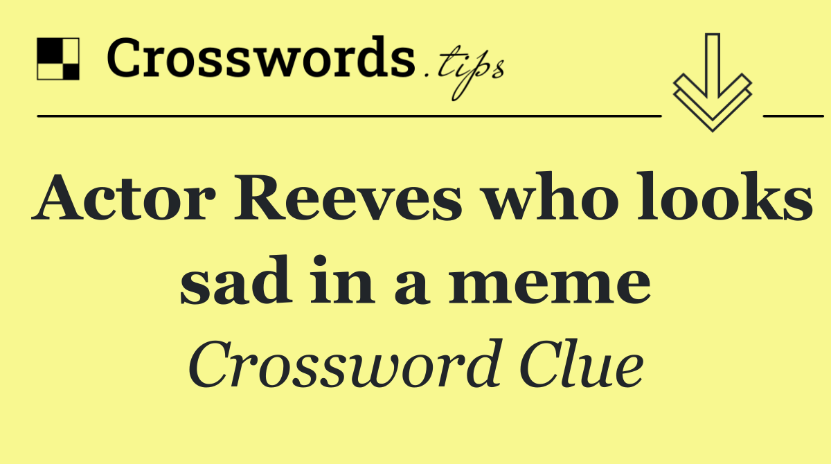 Actor Reeves who looks sad in a meme
