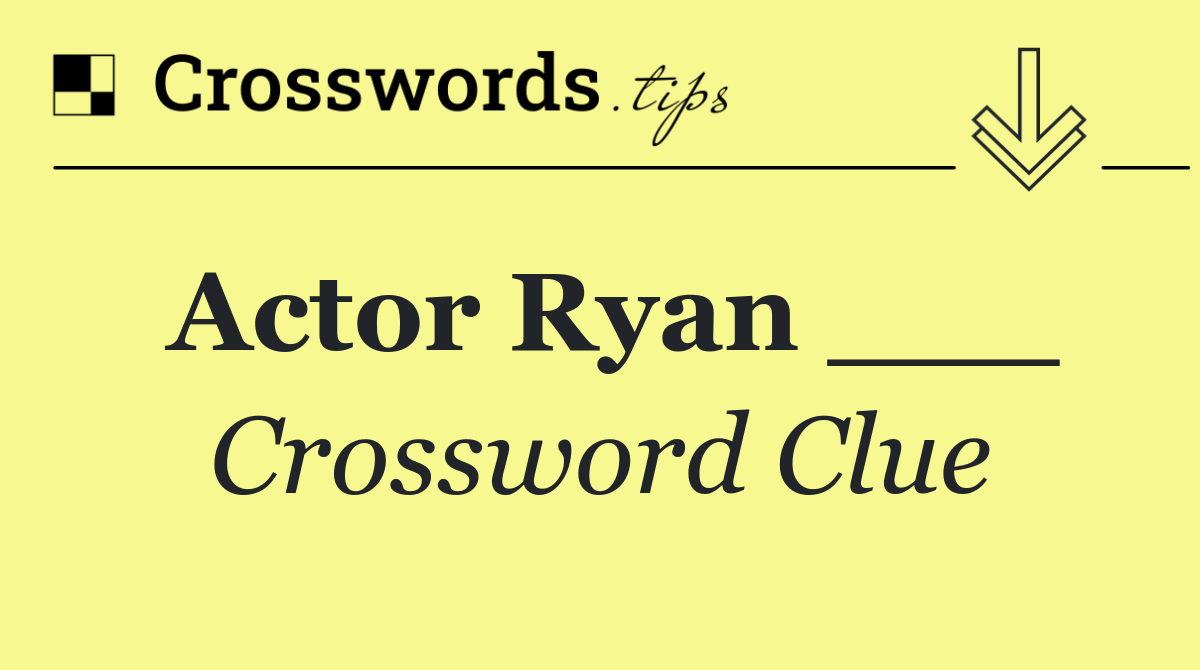 Actor Ryan ___