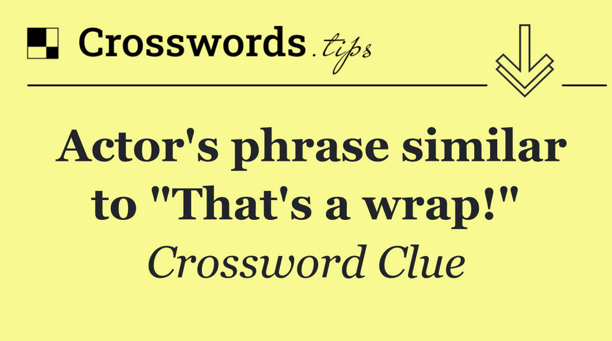 Actor's phrase similar to "That's a wrap!"