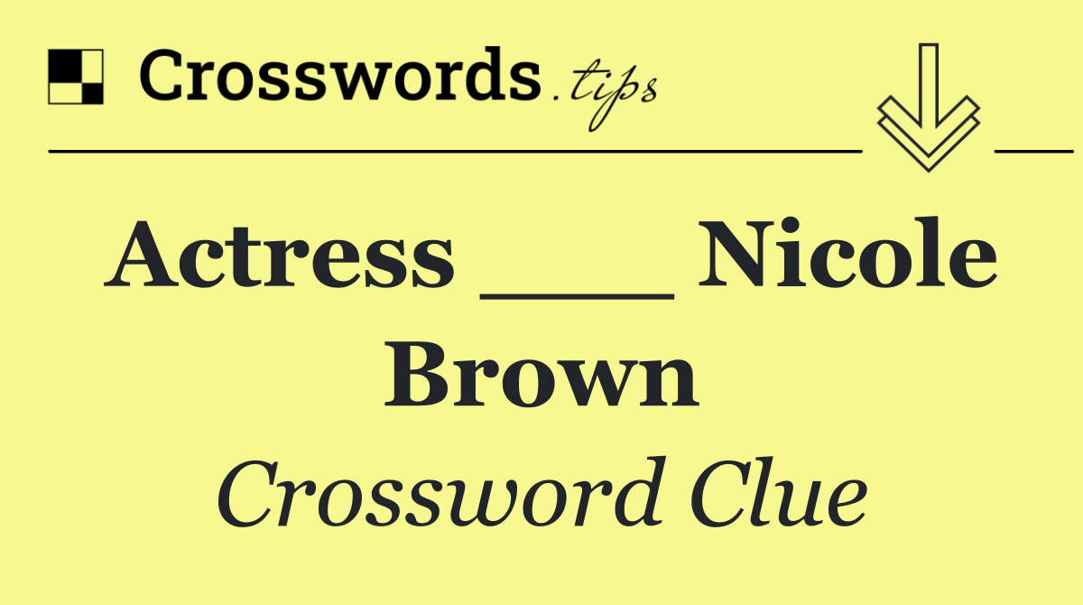 Actress ___ Nicole Brown