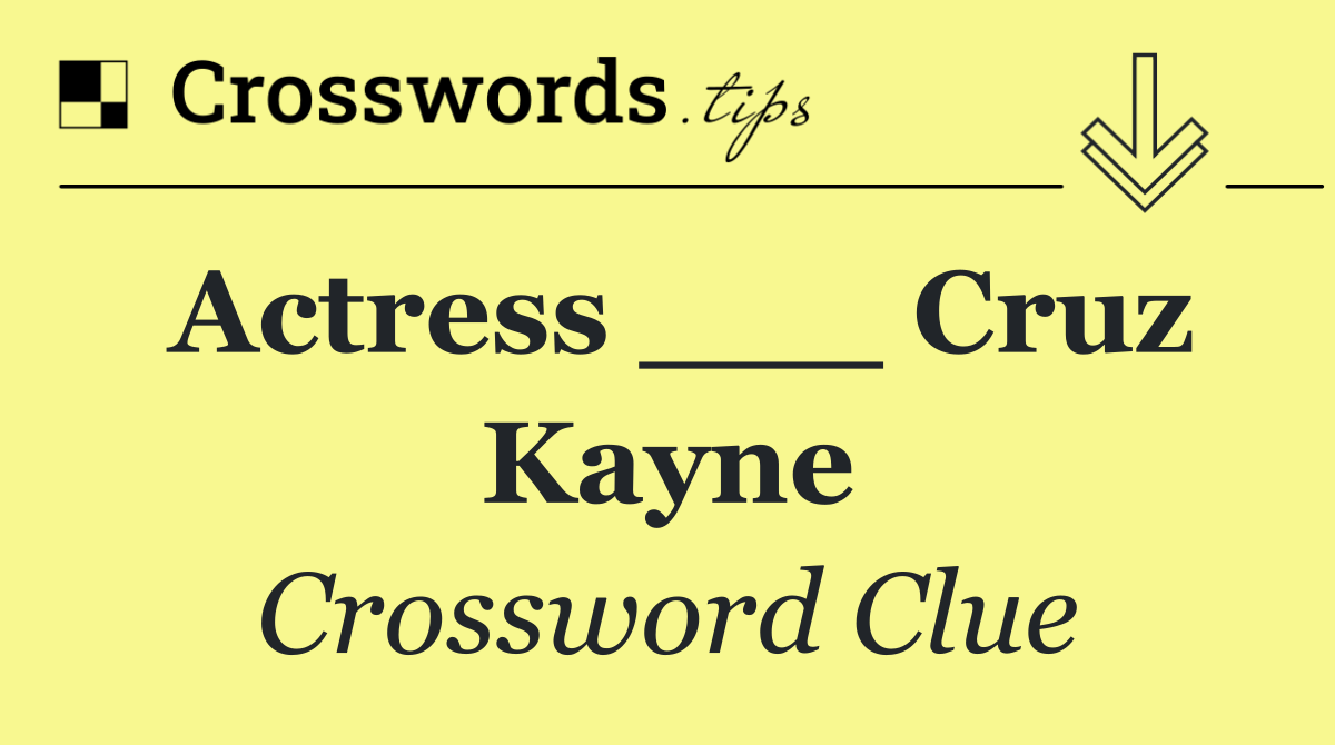 Actress ___ Cruz Kayne