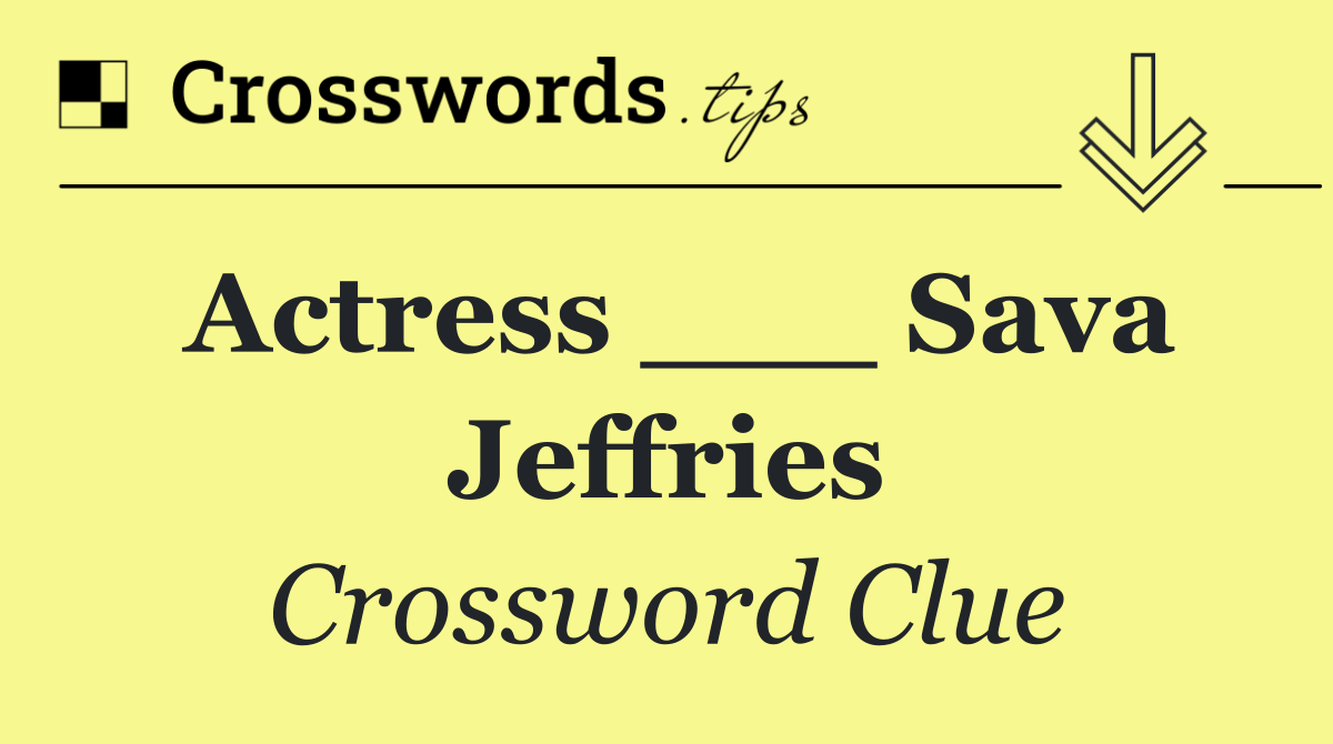 Actress ___ Sava Jeffries