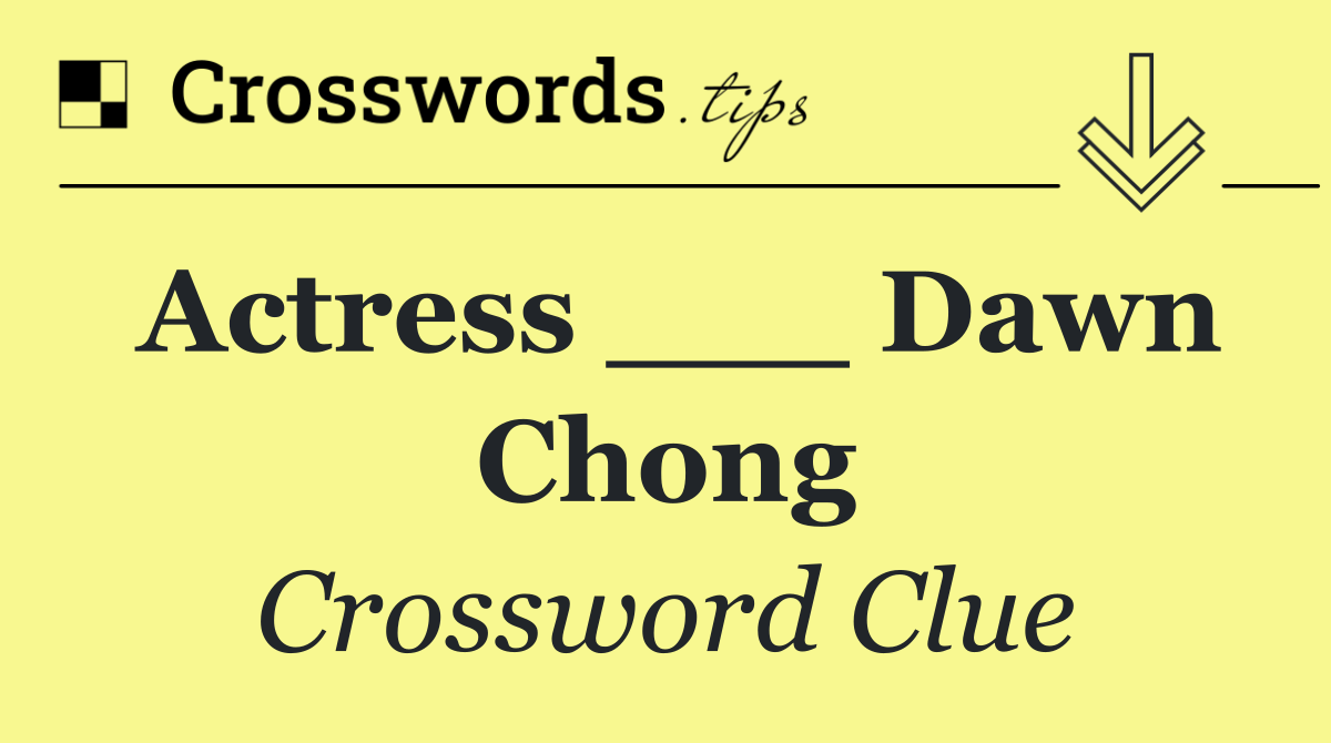 Actress ___ Dawn Chong