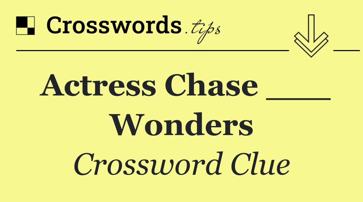Actress Chase ___ Wonders