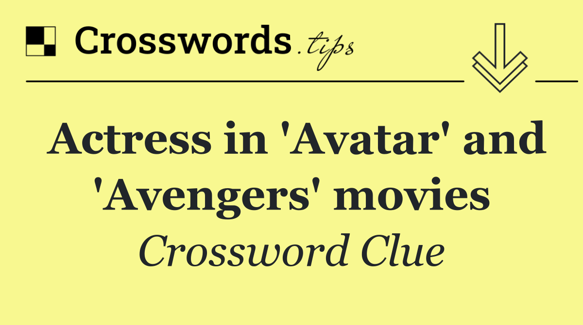 Actress in 'Avatar' and 'Avengers' movies
