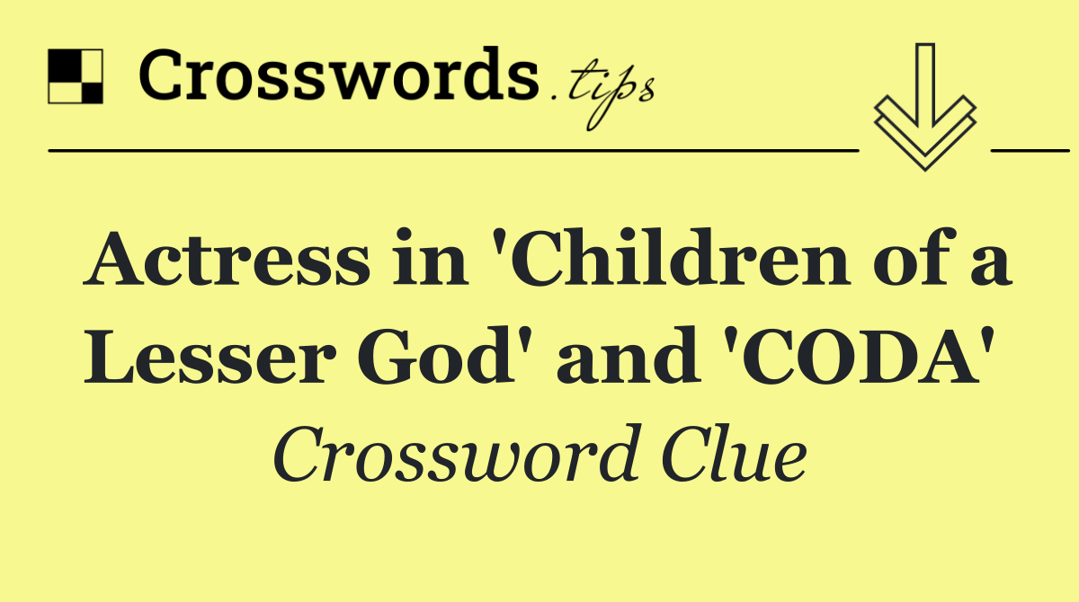 Actress in 'Children of a Lesser God' and 'CODA'