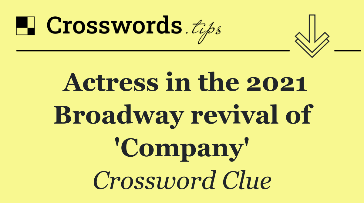 Actress in the 2021 Broadway revival of 'Company'