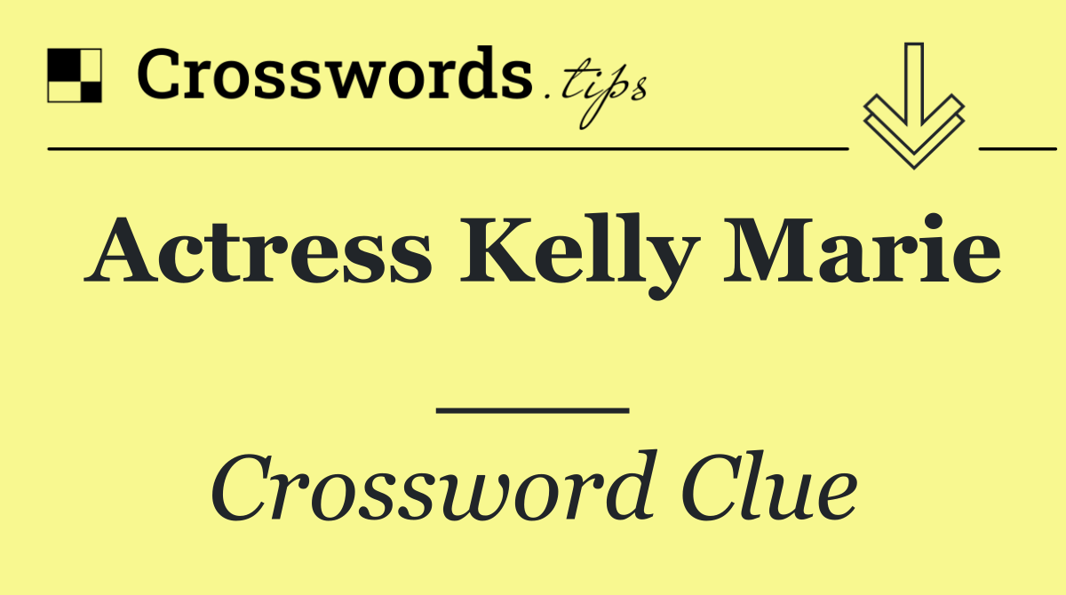 Actress Kelly Marie ___