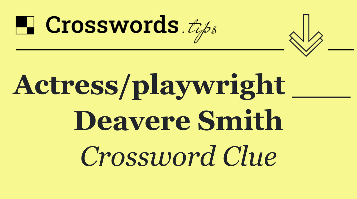 Actress/playwright ___ Deavere Smith