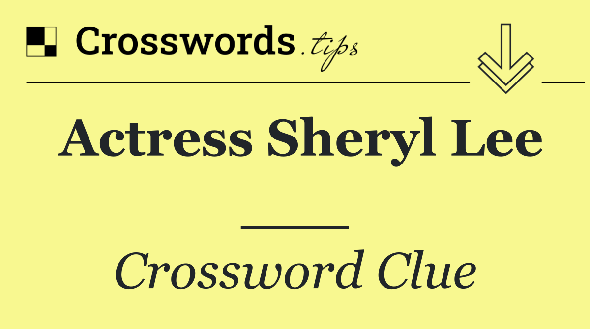 Actress Sheryl Lee ___