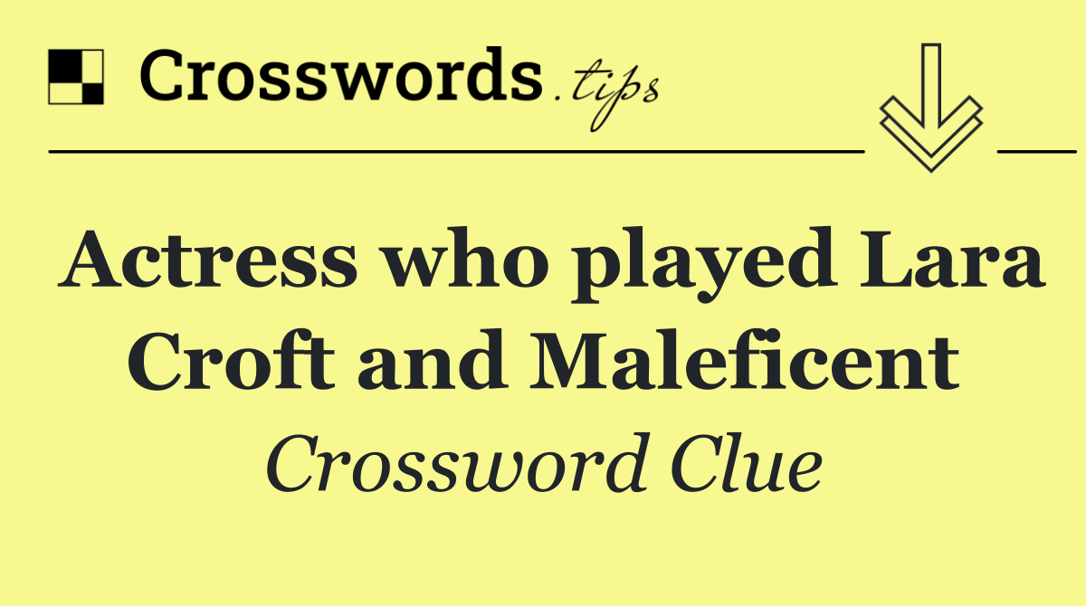 Actress who played Lara Croft and Maleficent