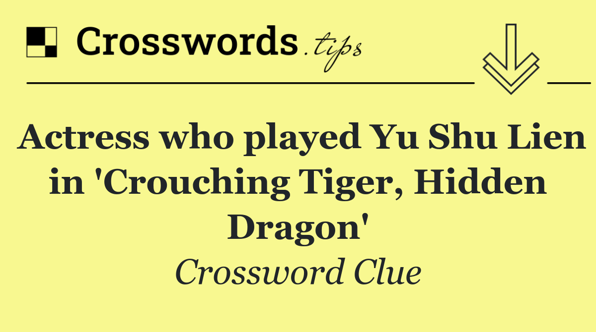Actress who played Yu Shu Lien in 'Crouching Tiger, Hidden Dragon'