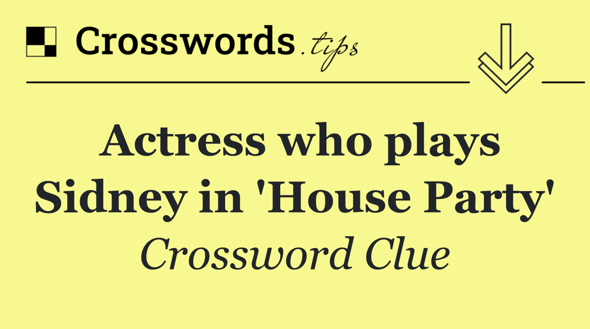 Actress who plays Sidney in 'House Party'