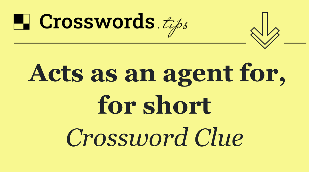 Acts as an agent for, for short