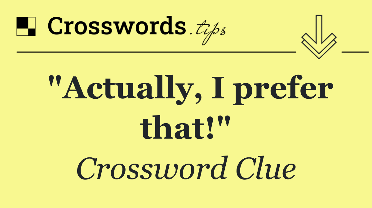 "Actually, I prefer that!"