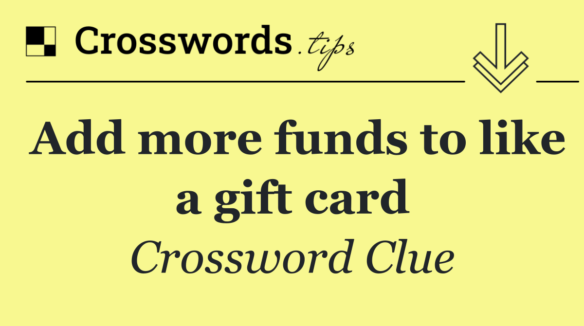Add more funds to like a gift card
