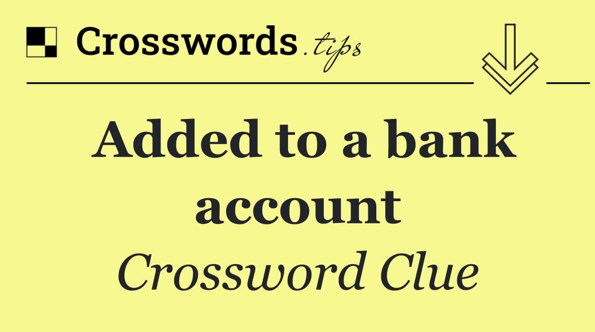 Added to a bank account