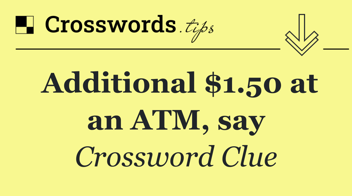 Additional $1.50 at an ATM, say