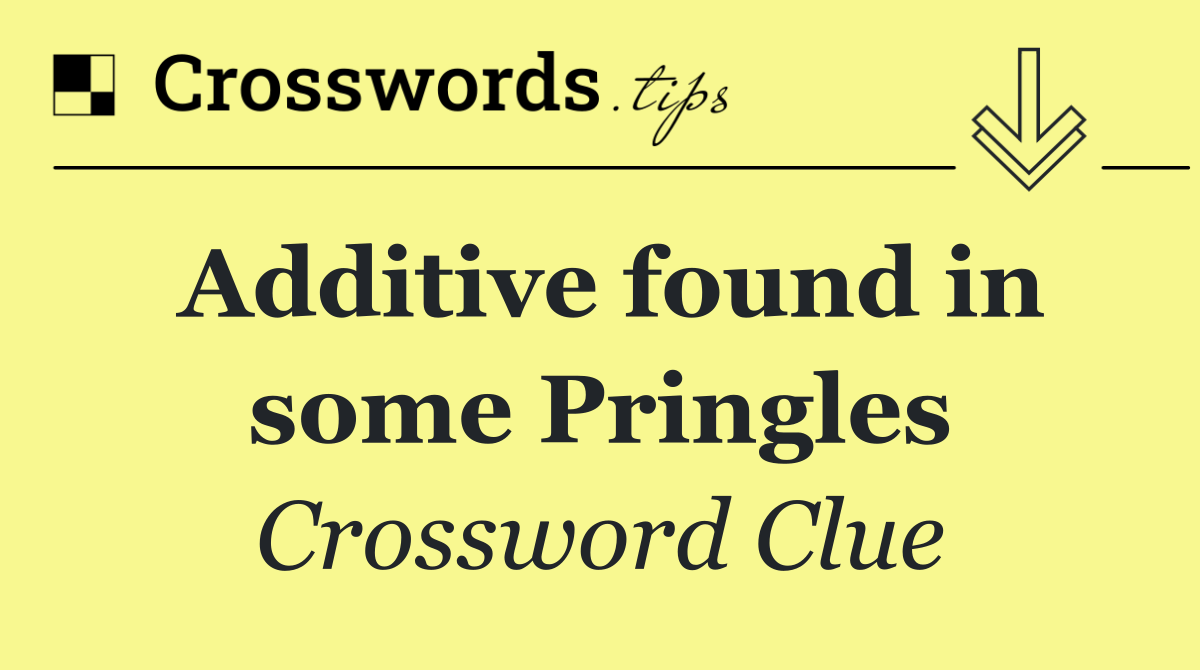 Additive found in some Pringles