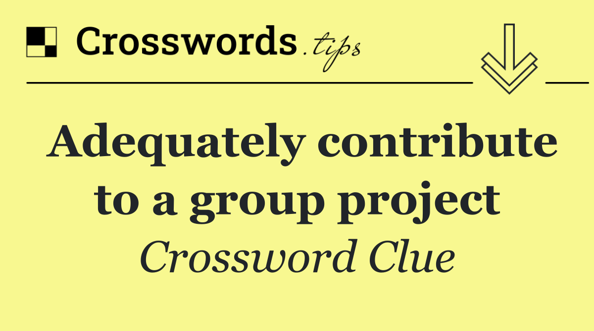 Adequately contribute to a group project