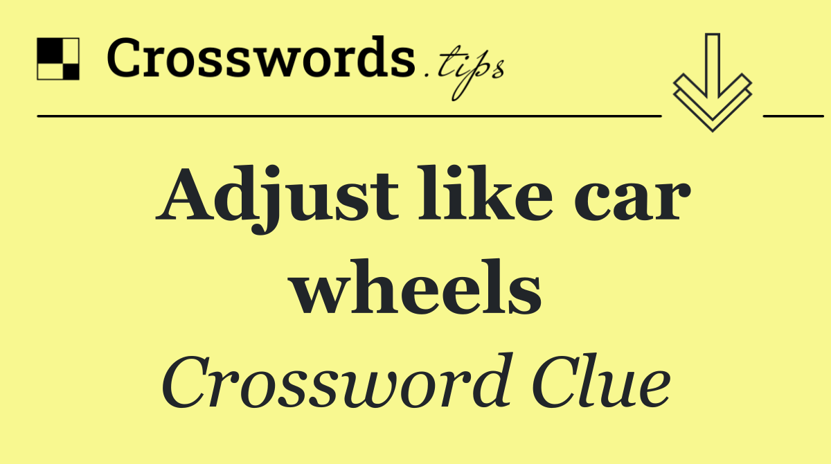 Adjust like car wheels