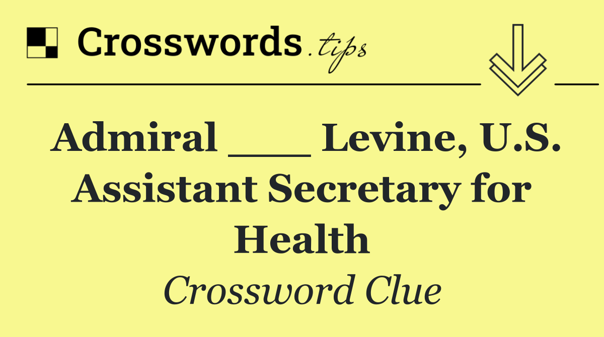 Admiral ___ Levine, U.S. Assistant Secretary for Health