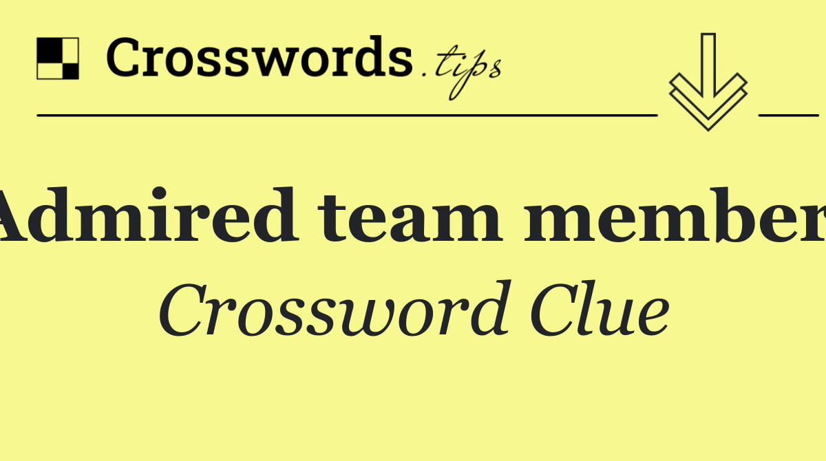 Admired team members