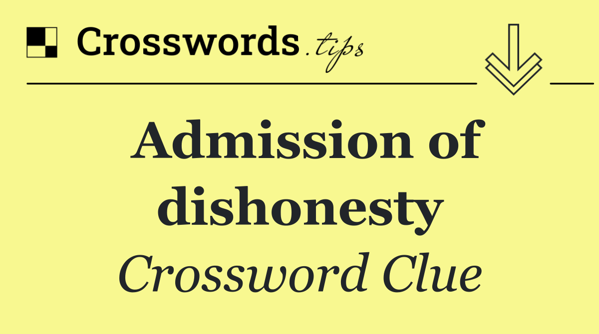 Admission of dishonesty