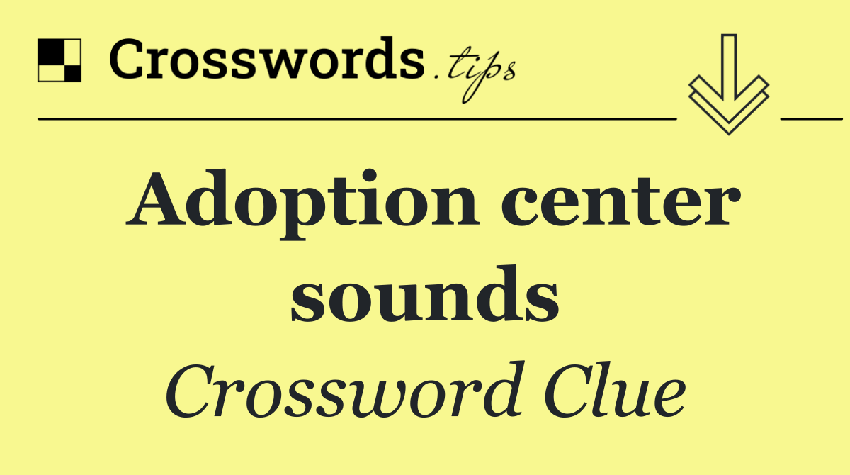 Adoption center sounds
