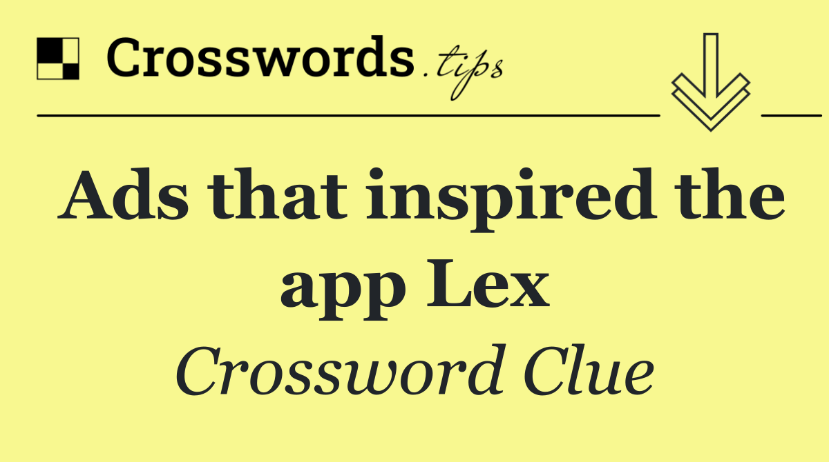 Ads that inspired the app Lex