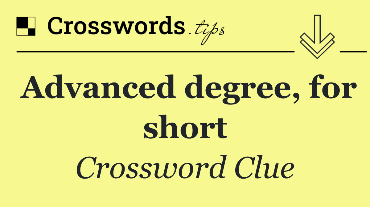 Advanced degree, for short