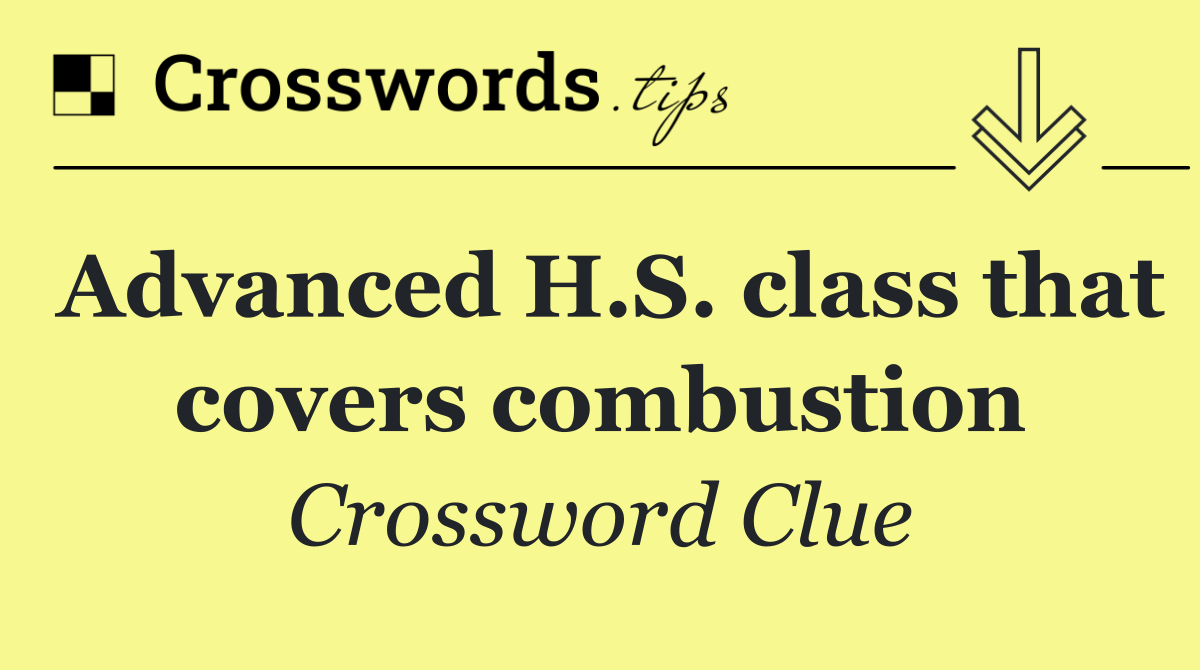 Advanced H.S. class that covers combustion