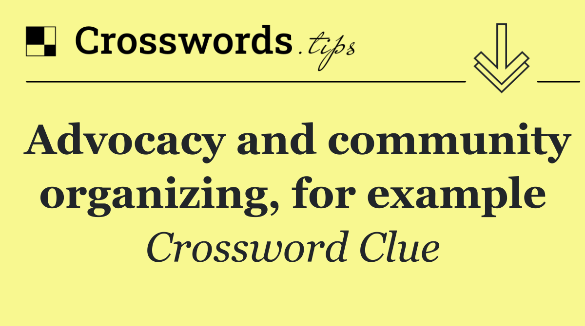 Advocacy and community organizing, for example