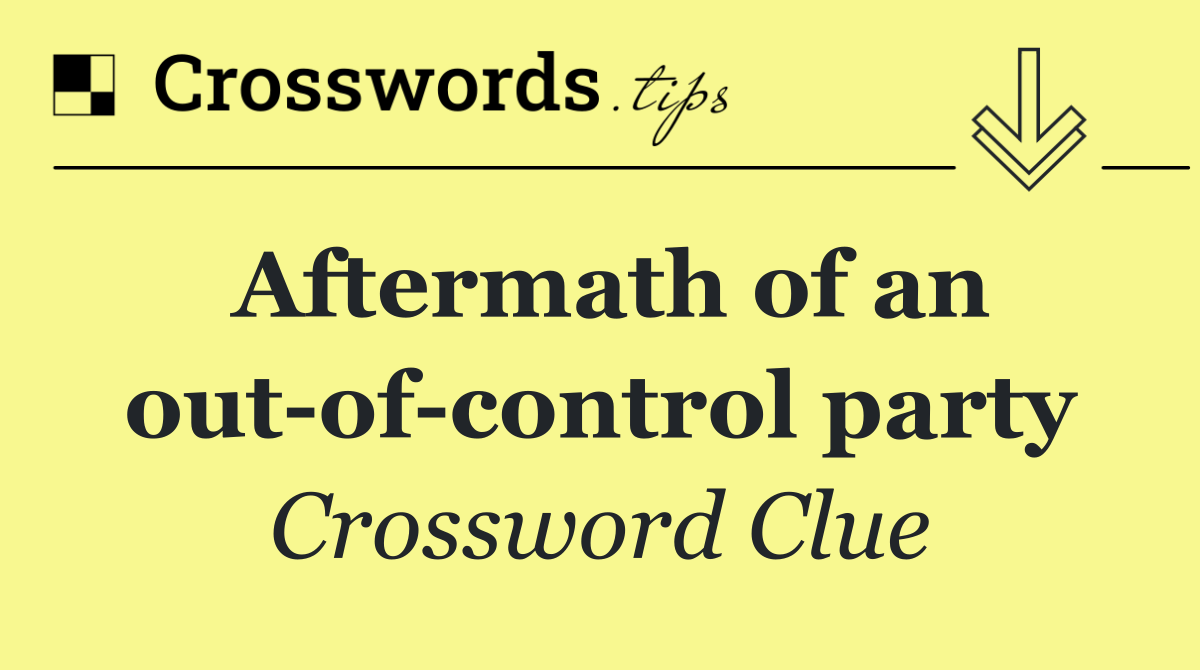 Aftermath of an out of control party