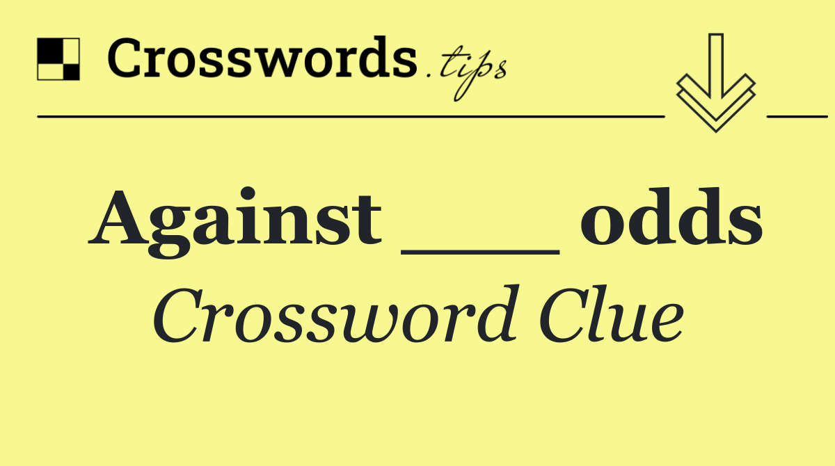 Against ___ odds