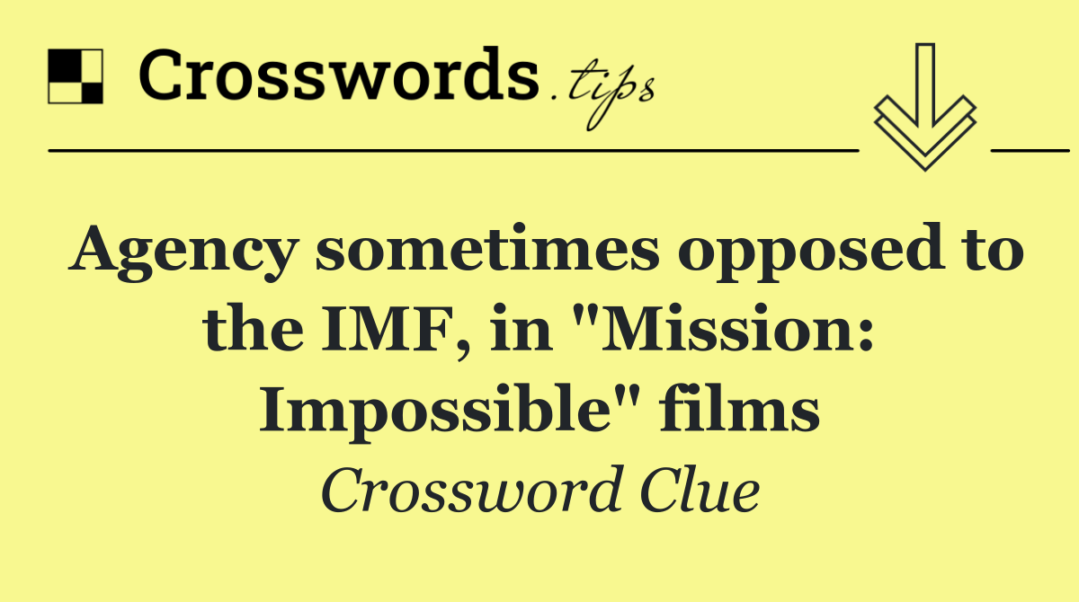 Agency sometimes opposed to the IMF, in "Mission: Impossible" films