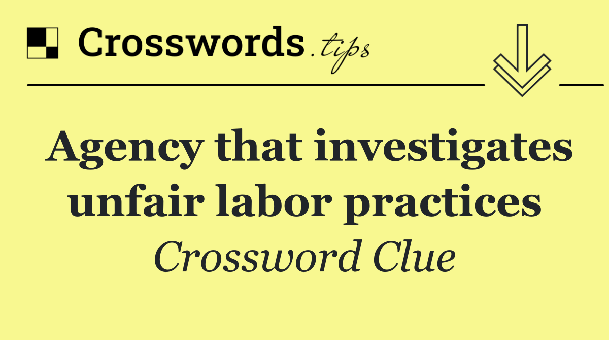 Agency that investigates unfair labor practices
