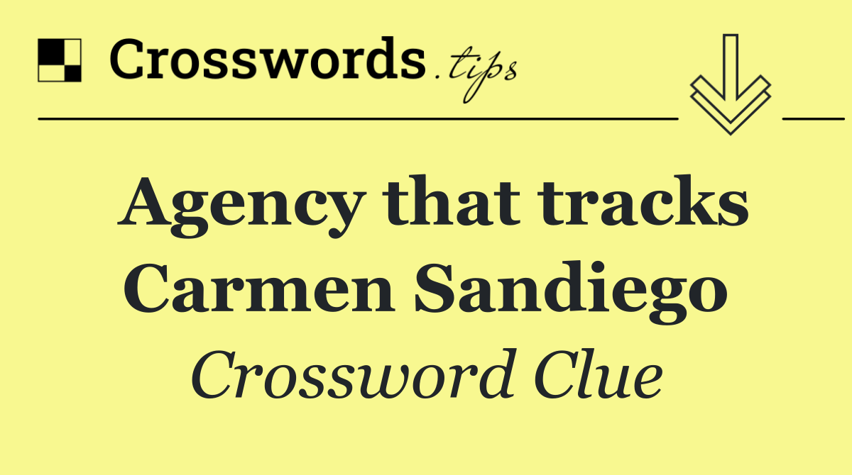 Agency that tracks Carmen Sandiego