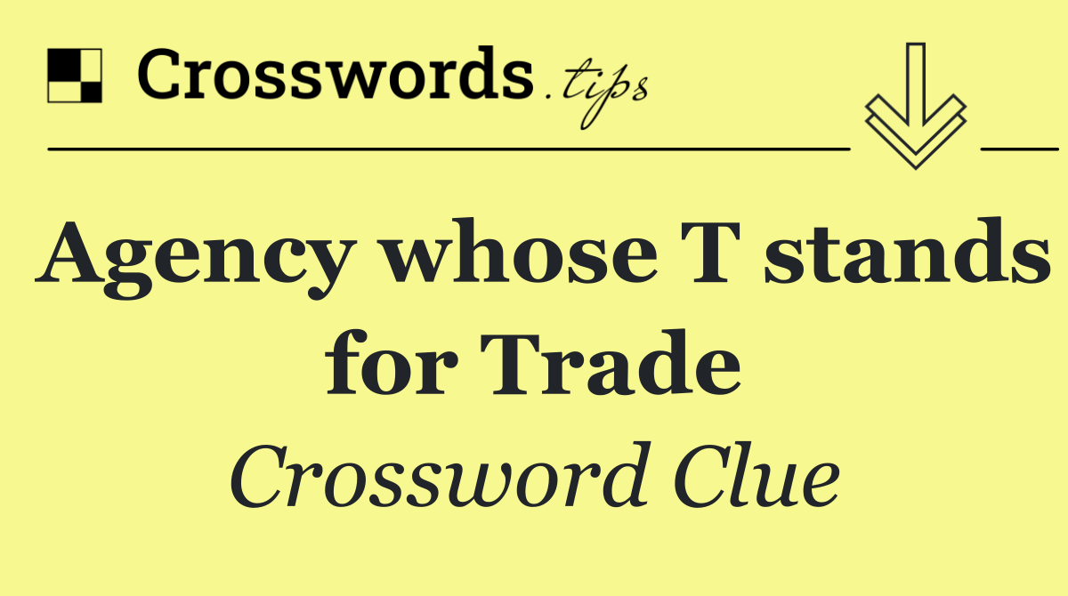 Agency whose T stands for Trade
