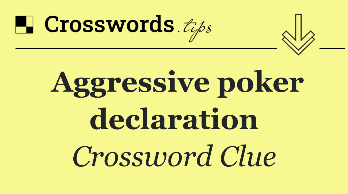 Aggressive poker declaration