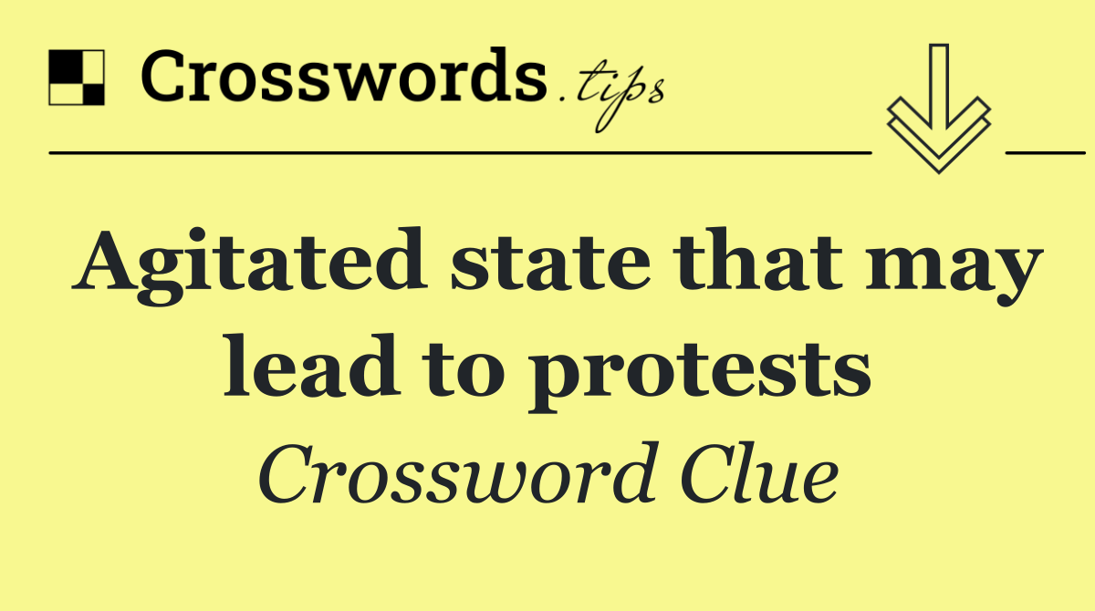 Agitated state that may lead to protests
