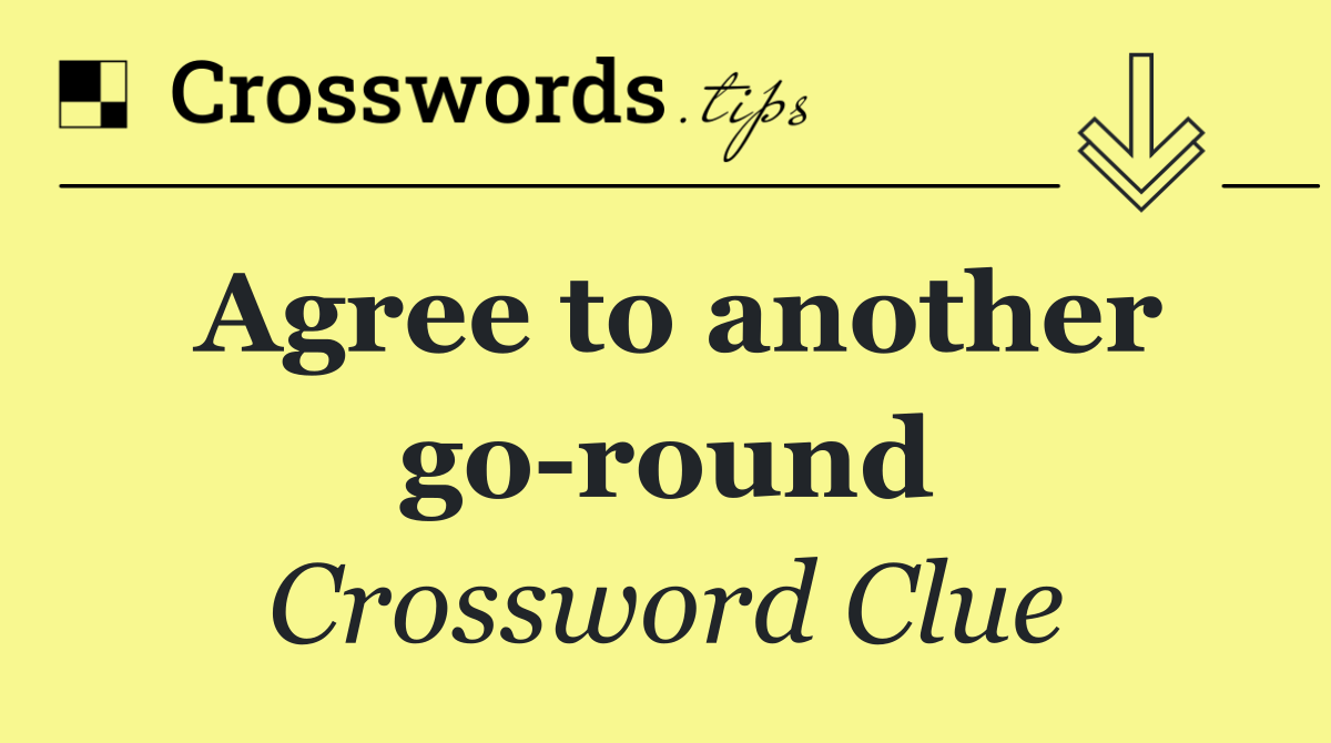 Agree to another go round