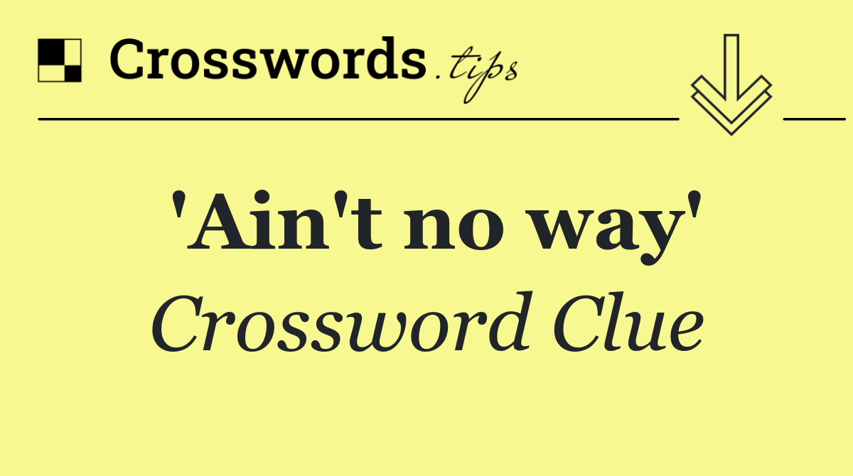 'Ain't no way'