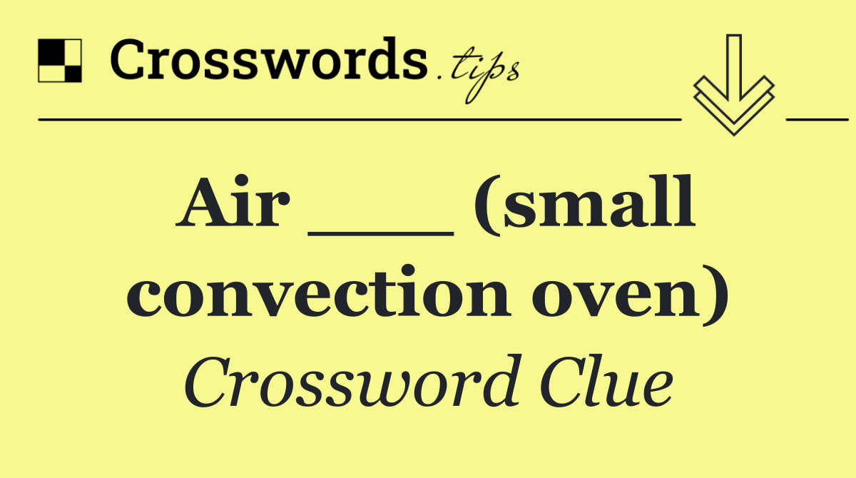 Air ___ (small convection oven)
