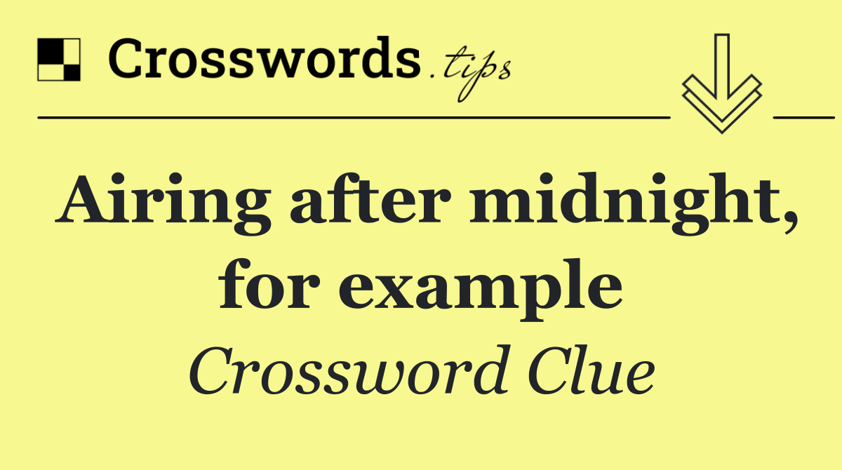 Airing after midnight, for example