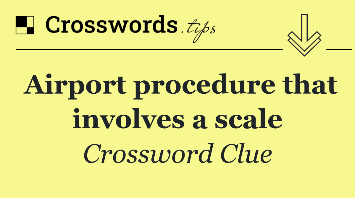 Airport procedure that involves a scale