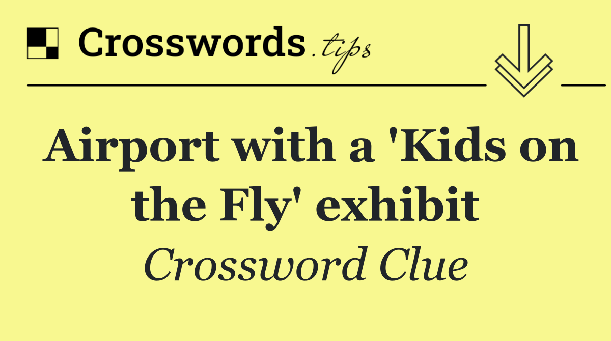 Airport with a 'Kids on the Fly' exhibit